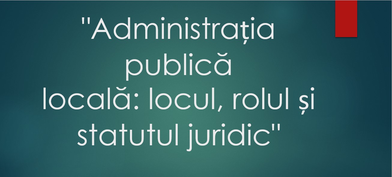 Administrația publică locală: locul, rolul și statutul juridic